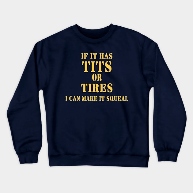 IF IT HAS TITS OR TIRES I CAN MAKE IT SQUEAL Crewneck Sweatshirt by garbagetshirts